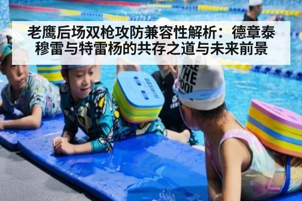 老鹰后场双枪攻防兼容性解析：德章泰穆雷与特雷杨的共存之道与未来前景