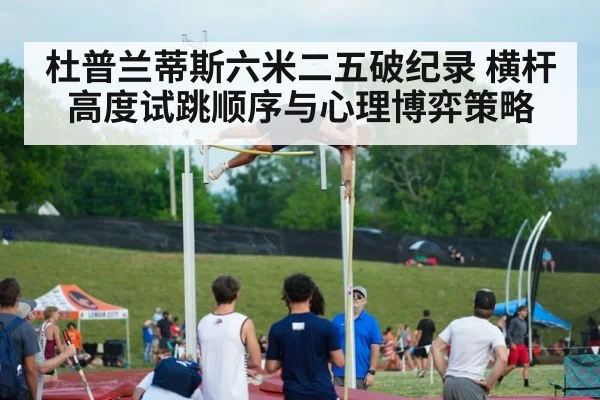 杜普兰蒂斯六米二五破纪录 横杆高度试跳顺序与心理博弈策略