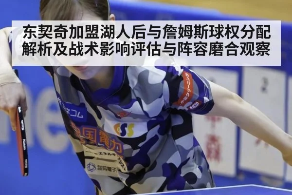 东契奇加盟湖人后与詹姆斯球权分配解析及战术影响评估与阵容磨合观察